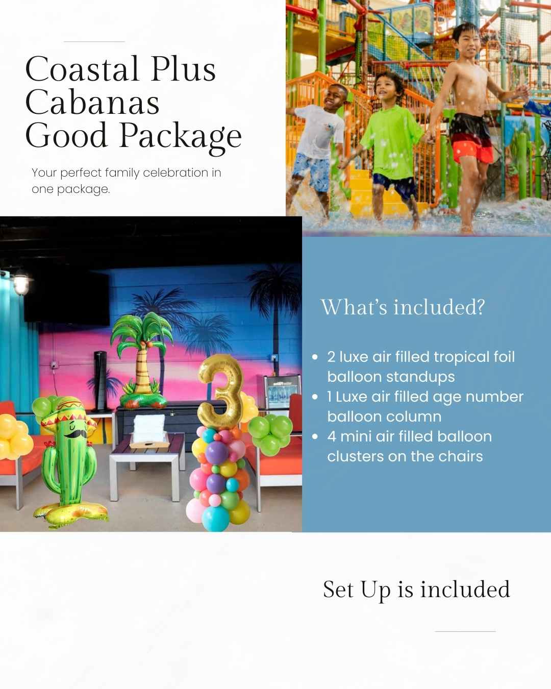 Advertisement for Coastal Plus Cabanas Good Package with images of children at a water park and colorful balloon decorations.